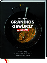 Spice Wise, grandios gewürzt, ohne Salz, salzarm, salzreduziert, Michel Hanssen, Kräuter, Gewürze, Kochen, Rezepte, vegetarisch, Gewürzmischungen