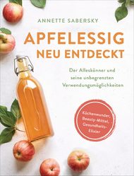 Apfelessig, Annette Sabersky, Essig, Essigmutter, gesunde Ernährung, Essigessenz, Apfel, Apfelwein, Ballaststoffe, Histaminintoleranz, Desinfektion, Coronavirus, Rezepte