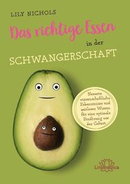 Essen, Schwangerschaft, richtiges Essen, Lily Nichols, Ernährung in der Schwangerschaft, Nahrungsergänzung, neues Leben, Körper, Veränderung, Bewegung in der Schwangerschaft, Sport und Schwanger, Nährstoffe, Ernährung fürs Baby, Stillen