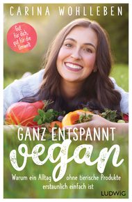 Ganz entspannt vegan, vegan, Carina Wohlleben, vegane Ernährung, Verzicht, vegane Lebensweise, vegane Produkte, vegetarisch, Laktoseintoleranz, Alltagserfahrungen, kleine Veränderungen