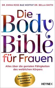 Body Bible für Frauen, Frauen, Body Bible, Dr. Emma Ross, Baz Moffat, Dr. Bella Smith, Frauengesundheit, wissenschaftliche Erkenntnisse, Frauenkörper, Sport, Leistungssport, Frauensport, Zyklus, Empfängnisverhütung, weibliche Brust, Beckenboden, Beckenbodengesundheit, Periode, PMS, Zyklusstörungen, ausbleiben der Periode, Inkontinenz