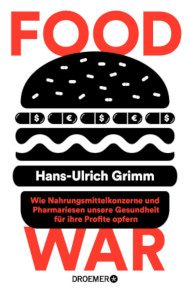 Food War, Hans-Ulrich Grimm, Grimm, Ernährungsratgeber, Lobby, Nahrungsmittelkonzerne, Pharmariesen, Gesundheit, Profite, Zucker, Ernährungsmythen, Ernährungsdschungel, Ratgeber, Aufklärung, natürliches Aroma, Krankheiten, Kulinarische Revolution